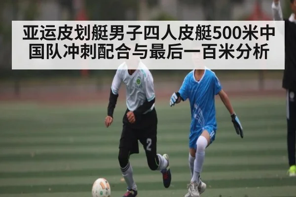 亚运皮划艇男子四人皮艇500米中国队冲刺配合与最后一百米分析